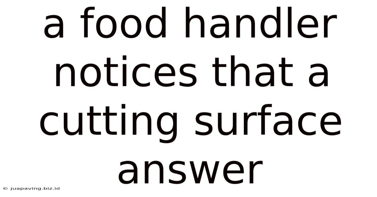 A Food Handler Notices That A Cutting Surface Answer