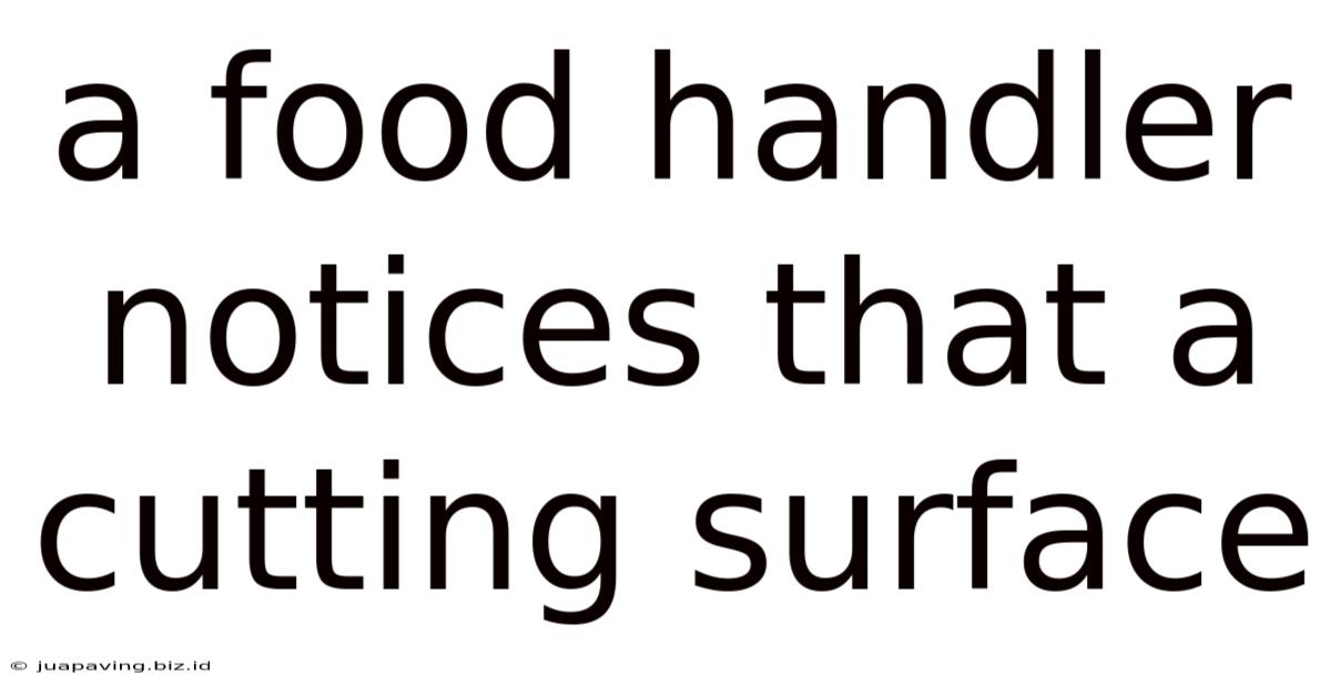 A Food Handler Notices That A Cutting Surface