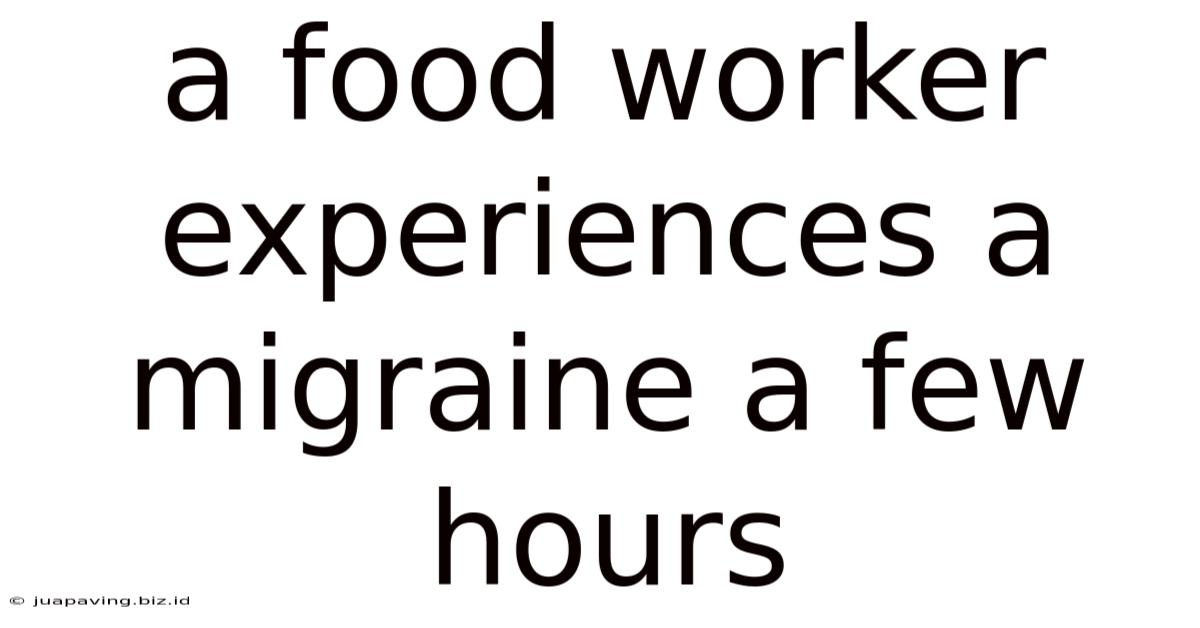 A Food Worker Experiences A Migraine A Few Hours