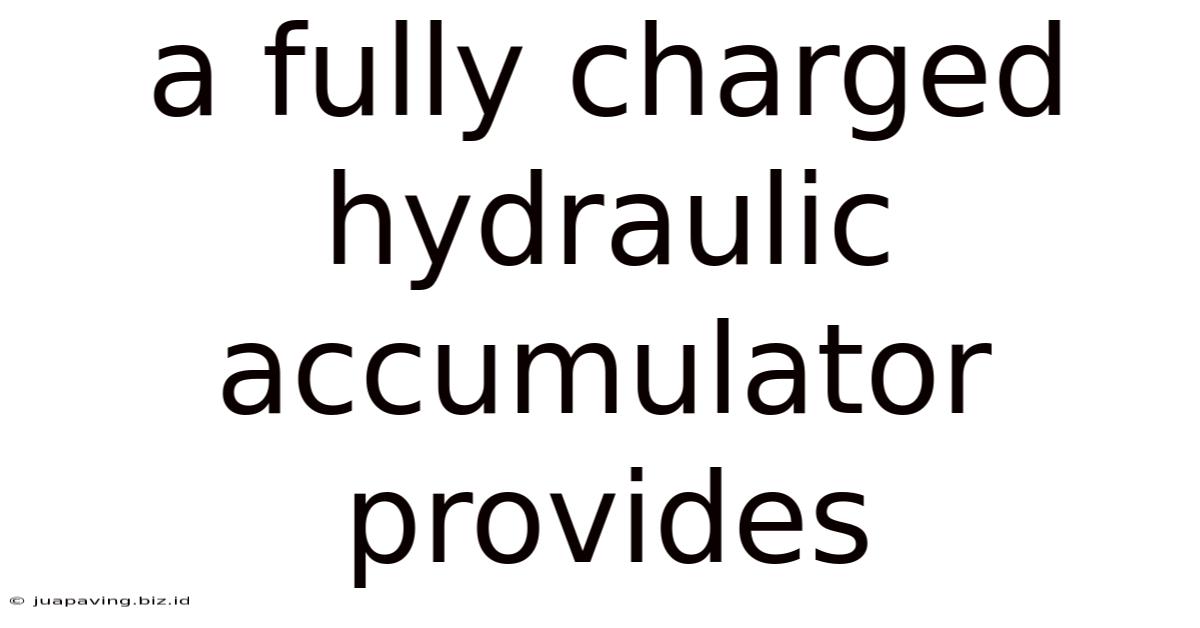 A Fully Charged Hydraulic Accumulator Provides