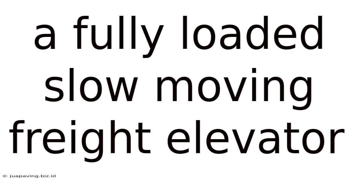 A Fully Loaded Slow Moving Freight Elevator