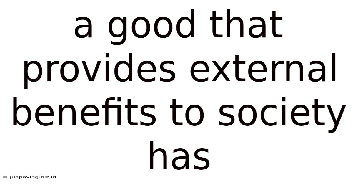 A Good That Provides External Benefits To Society Has