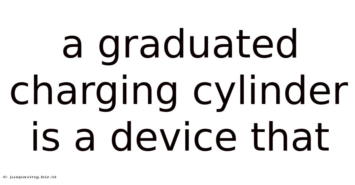 A Graduated Charging Cylinder Is A Device That