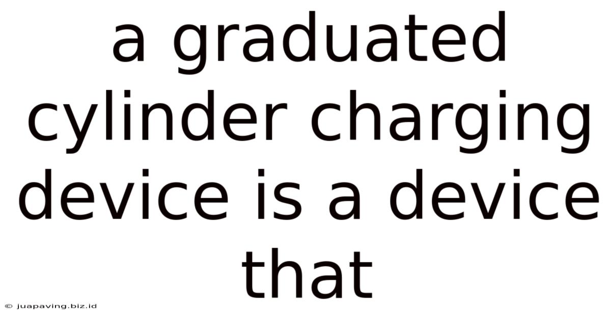 A Graduated Cylinder Charging Device Is A Device That