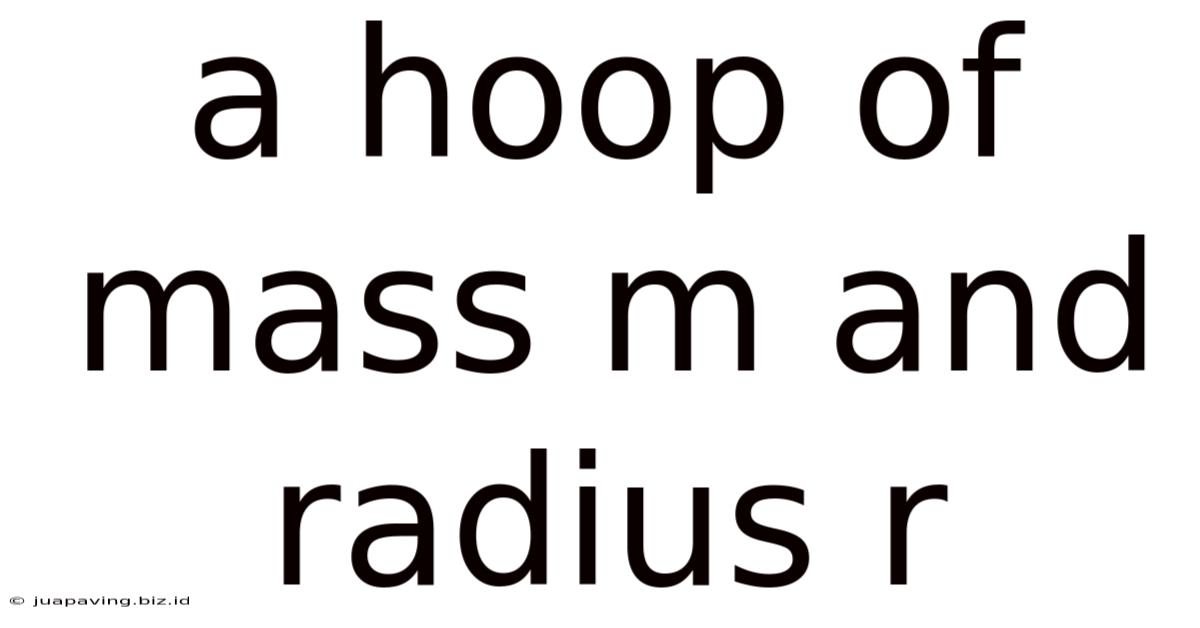 A Hoop Of Mass M And Radius R