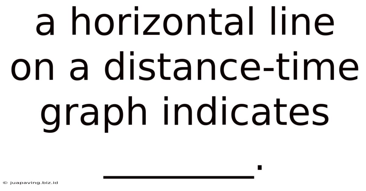 A Horizontal Line On A Distance-time Graph Indicates ________.