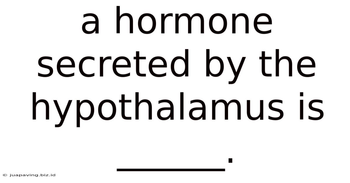 A Hormone Secreted By The Hypothalamus Is ______.