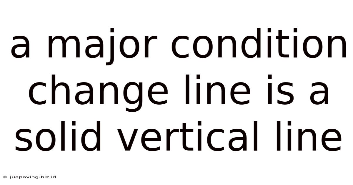 A Major Condition Change Line Is A Solid Vertical Line.