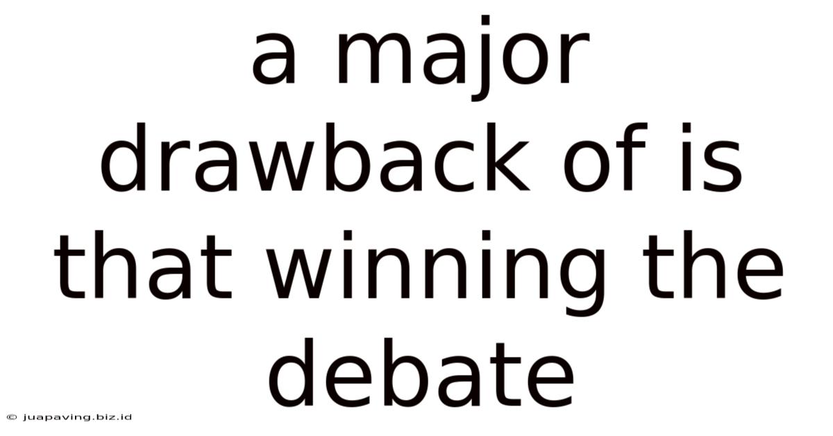 A Major Drawback Of Is That Winning The Debate