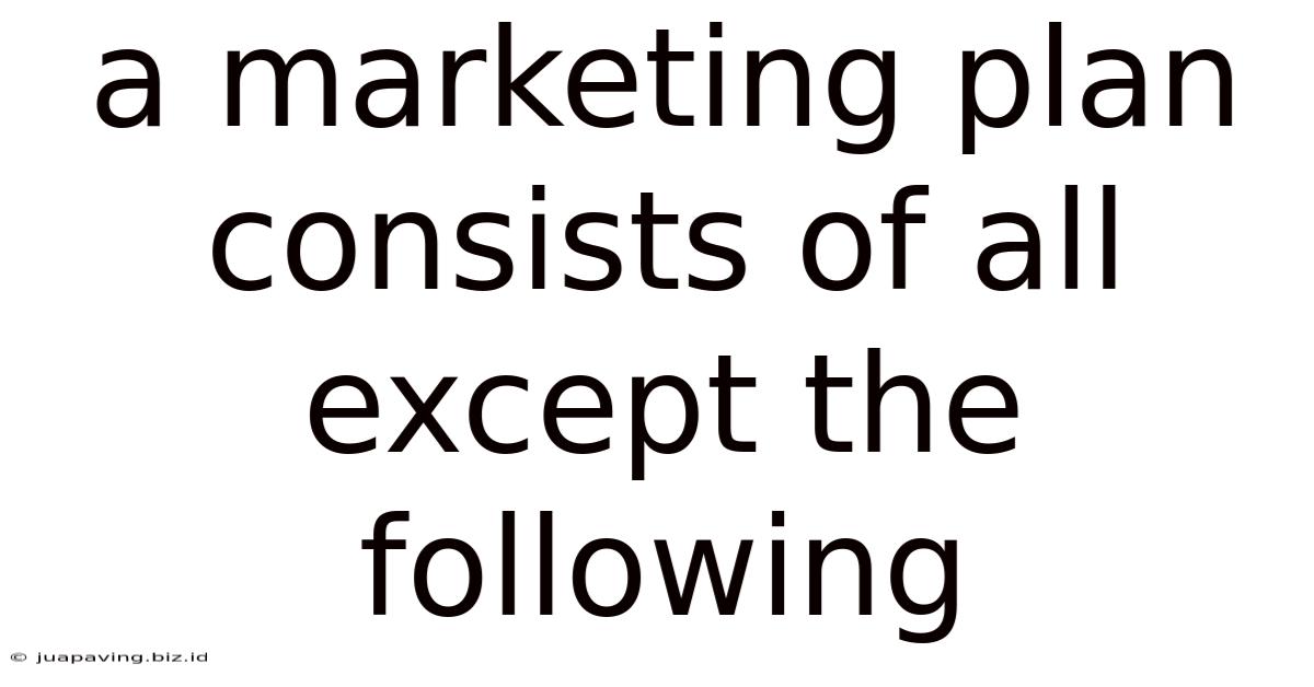 A Marketing Plan Consists Of All Except The Following
