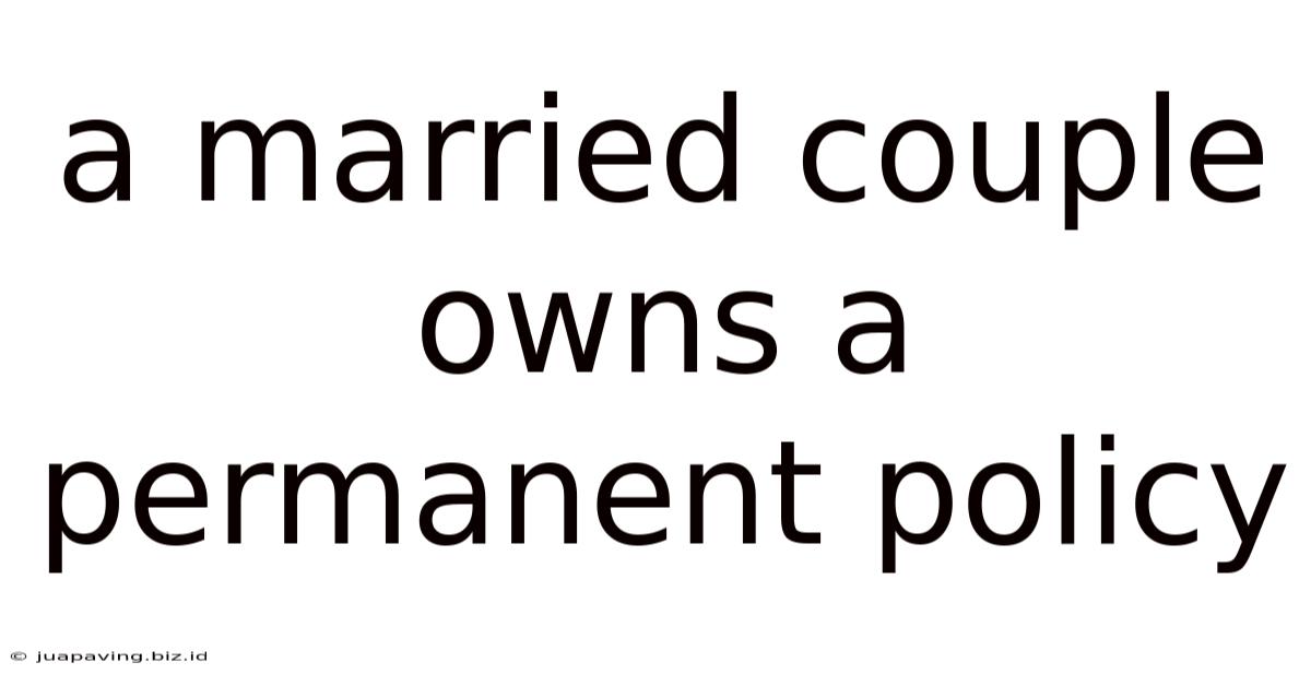 A Married Couple Owns A Permanent Policy