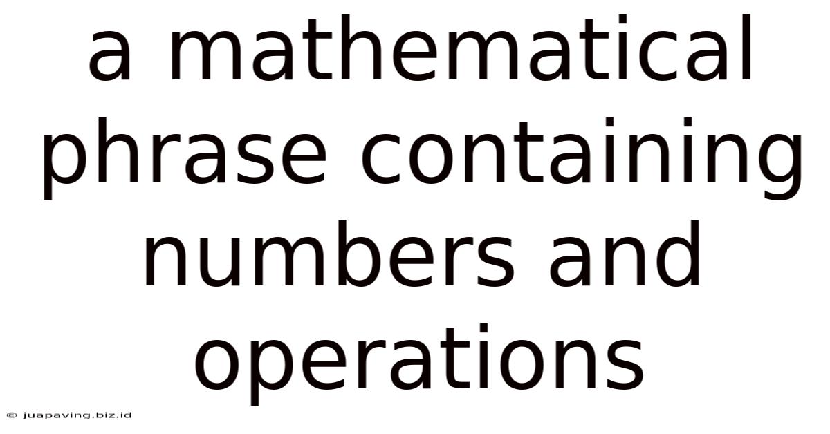 A Mathematical Phrase Containing Numbers And Operations