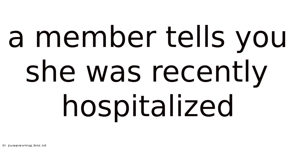 A Member Tells You She Was Recently Hospitalized