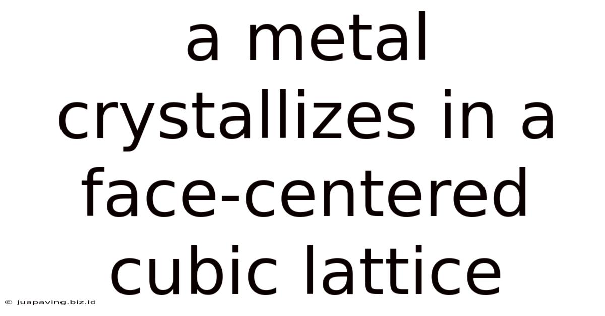 A Metal Crystallizes In A Face-centered Cubic Lattice