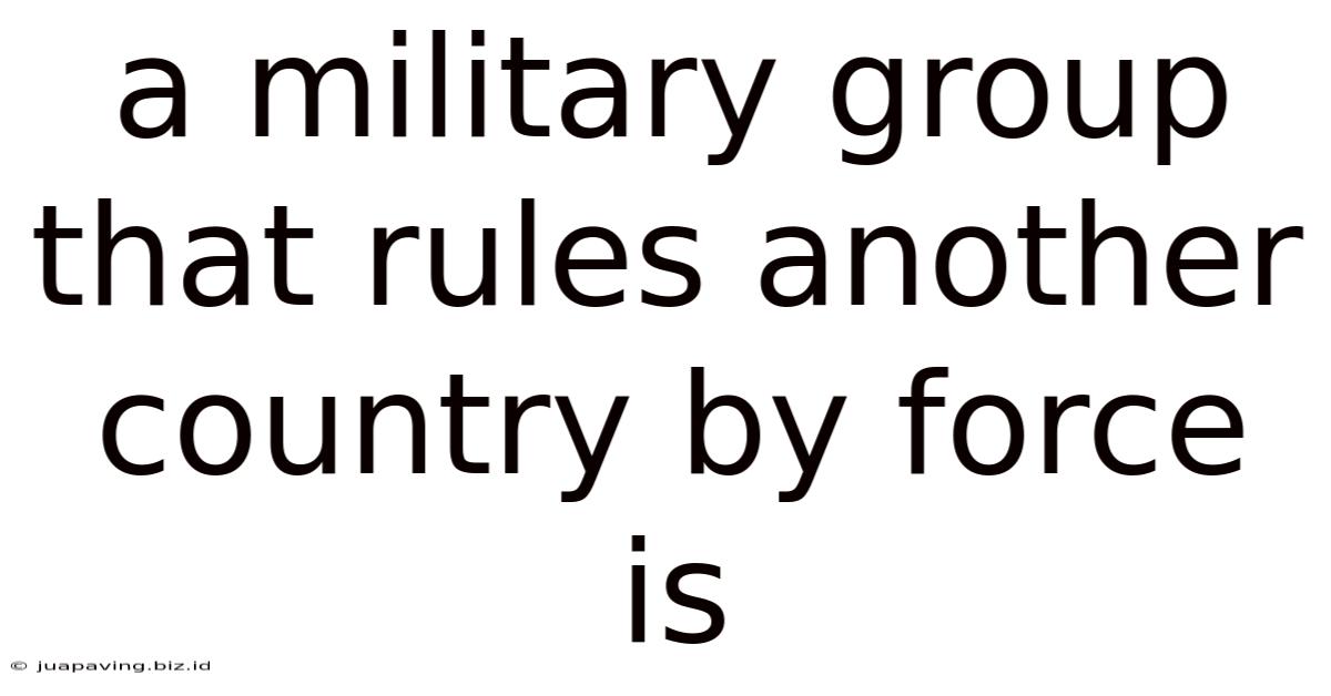 A Military Group That Rules Another Country By Force Is