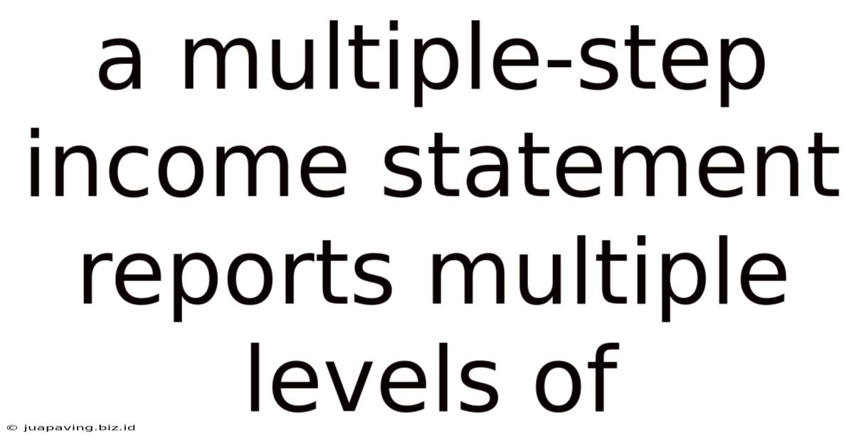A Multiple-step Income Statement Reports Multiple Levels Of
