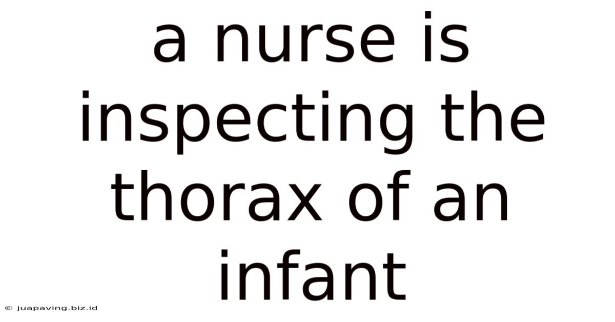 A Nurse Is Inspecting The Thorax Of An Infant
