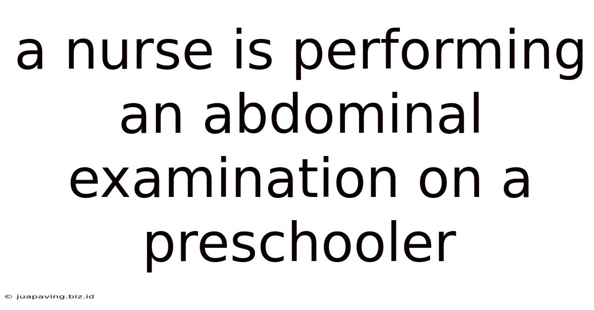 A Nurse Is Performing An Abdominal Examination On A Preschooler