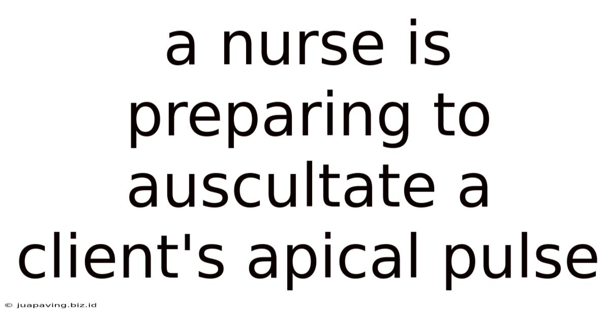 A Nurse Is Preparing To Auscultate A Client's Apical Pulse