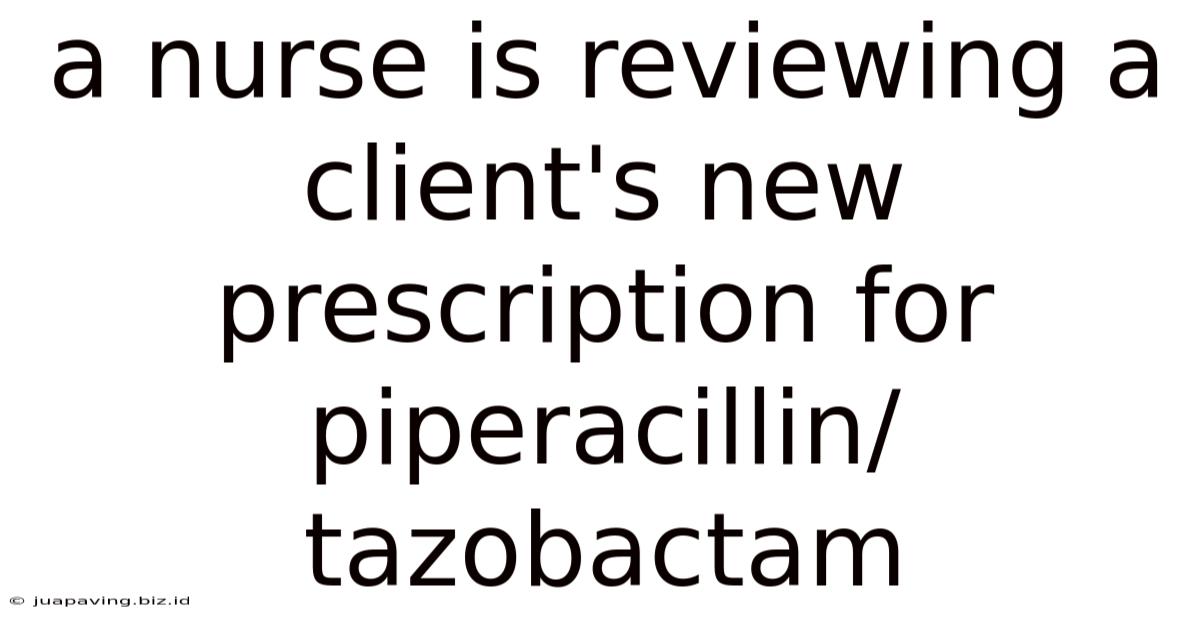 A Nurse Is Reviewing A Client's New Prescription For Piperacillin/tazobactam