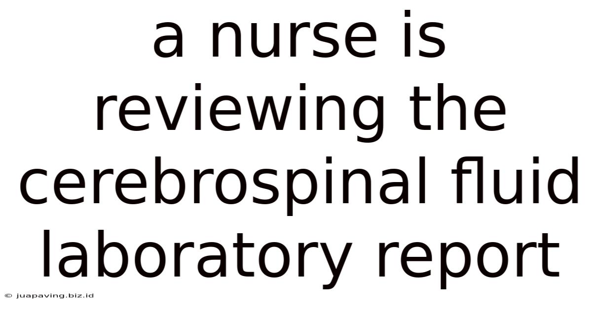 A Nurse Is Reviewing The Cerebrospinal Fluid Laboratory Report
