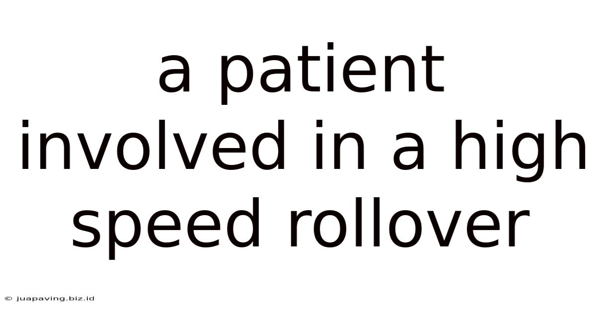 A Patient Involved In A High Speed Rollover