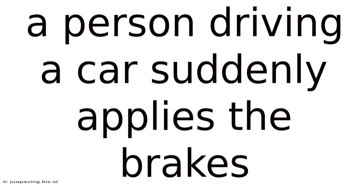 A Person Driving A Car Suddenly Applies The Brakes