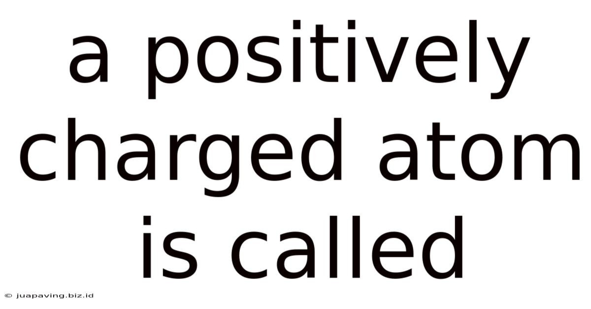 A Positively Charged Atom Is Called