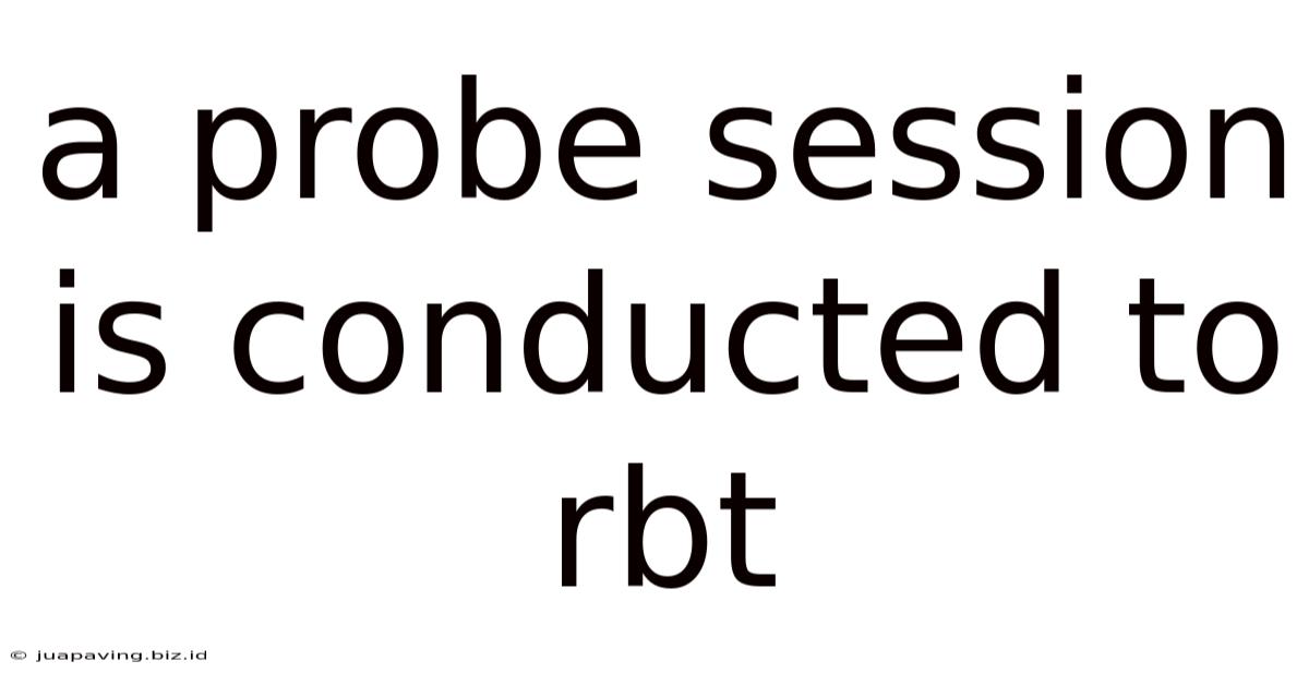 A Probe Session Is Conducted To Rbt