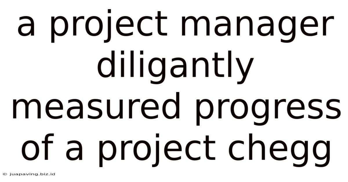A Project Manager Diligantly Measured Progress Of A Project Chegg