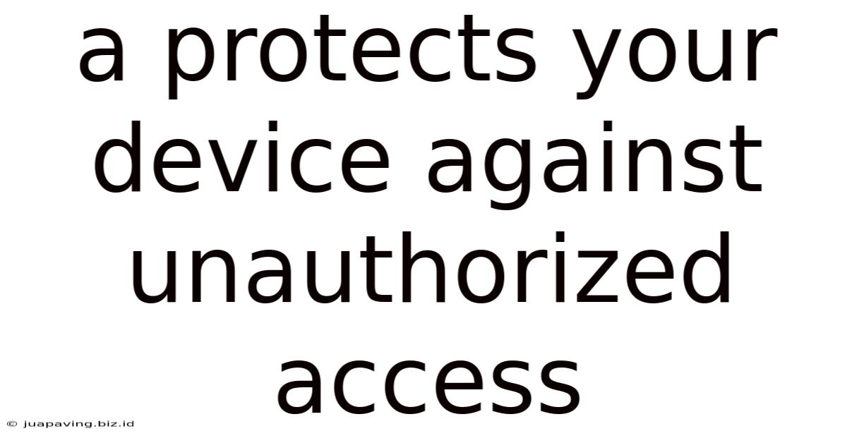 A Protects Your Device Against Unauthorized Access