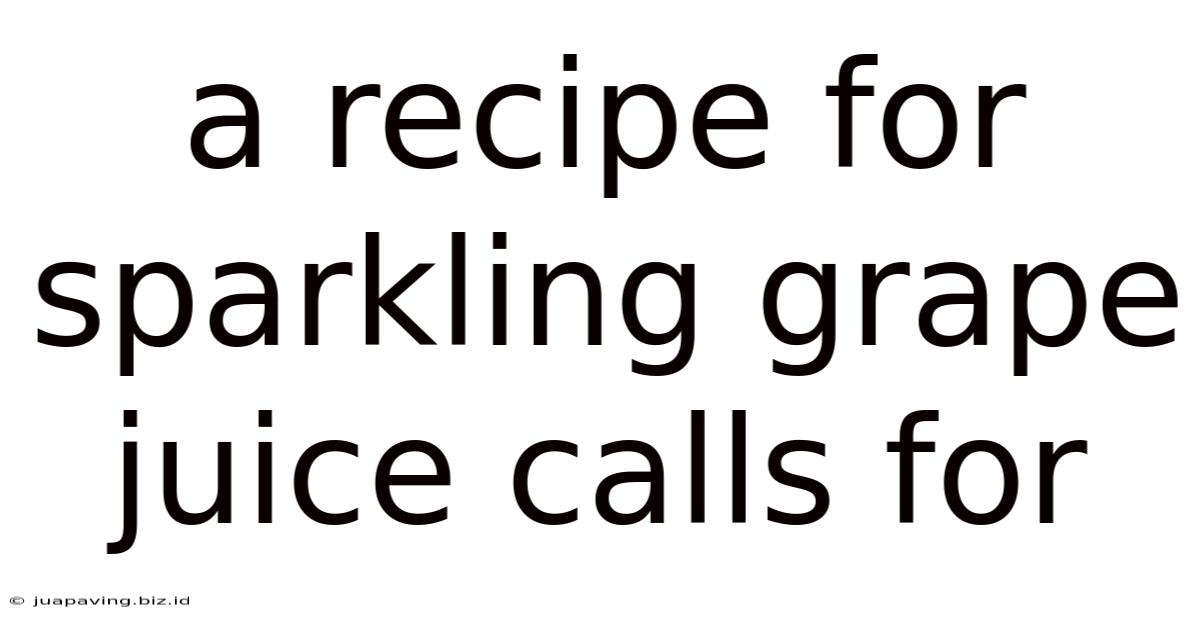 A Recipe For Sparkling Grape Juice Calls For