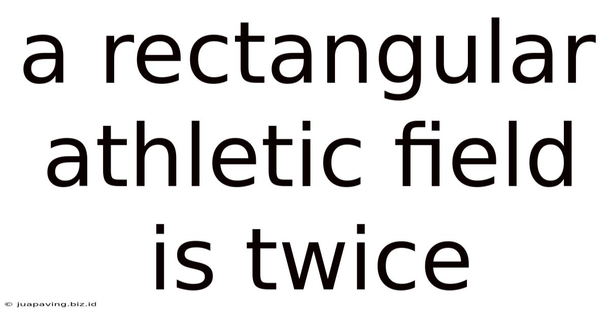 A Rectangular Athletic Field Is Twice