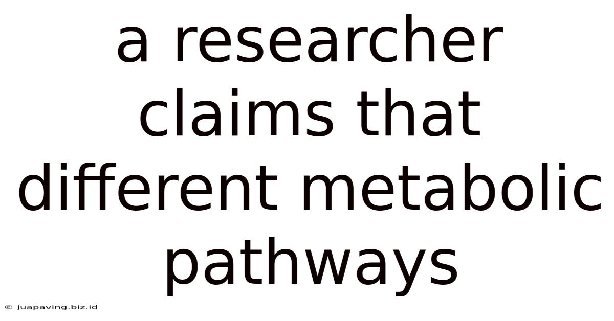A Researcher Claims That Different Metabolic Pathways