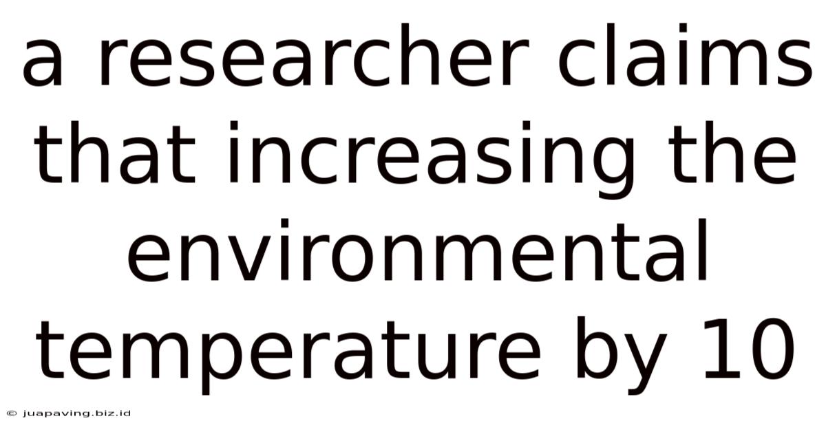 A Researcher Claims That Increasing The Environmental Temperature By 10
