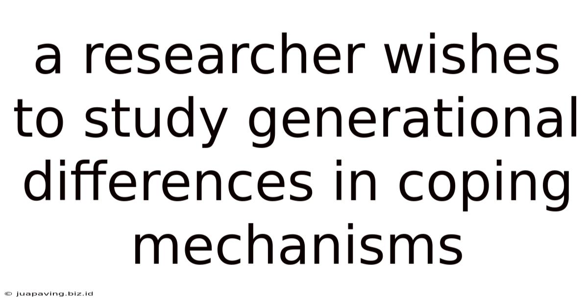 A Researcher Wishes To Study Generational Differences In Coping Mechanisms