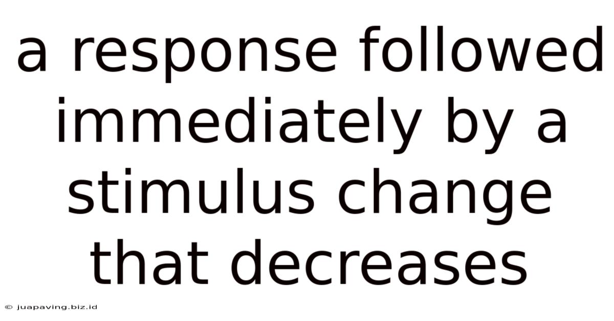 A Response Followed Immediately By A Stimulus Change That Decreases