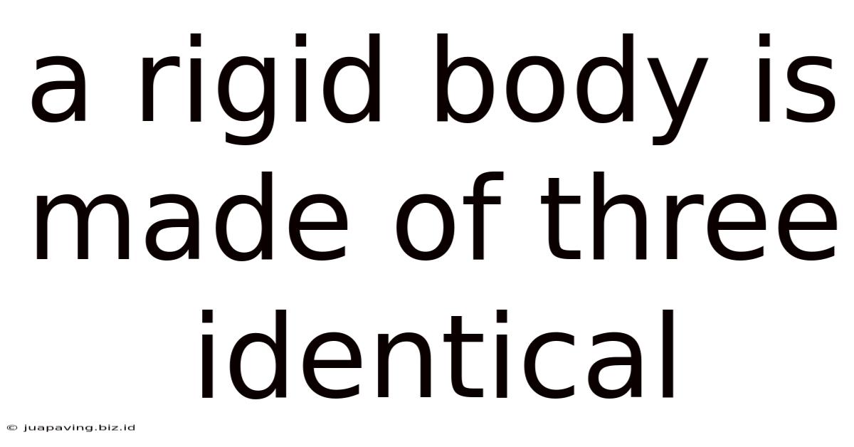 A Rigid Body Is Made Of Three Identical