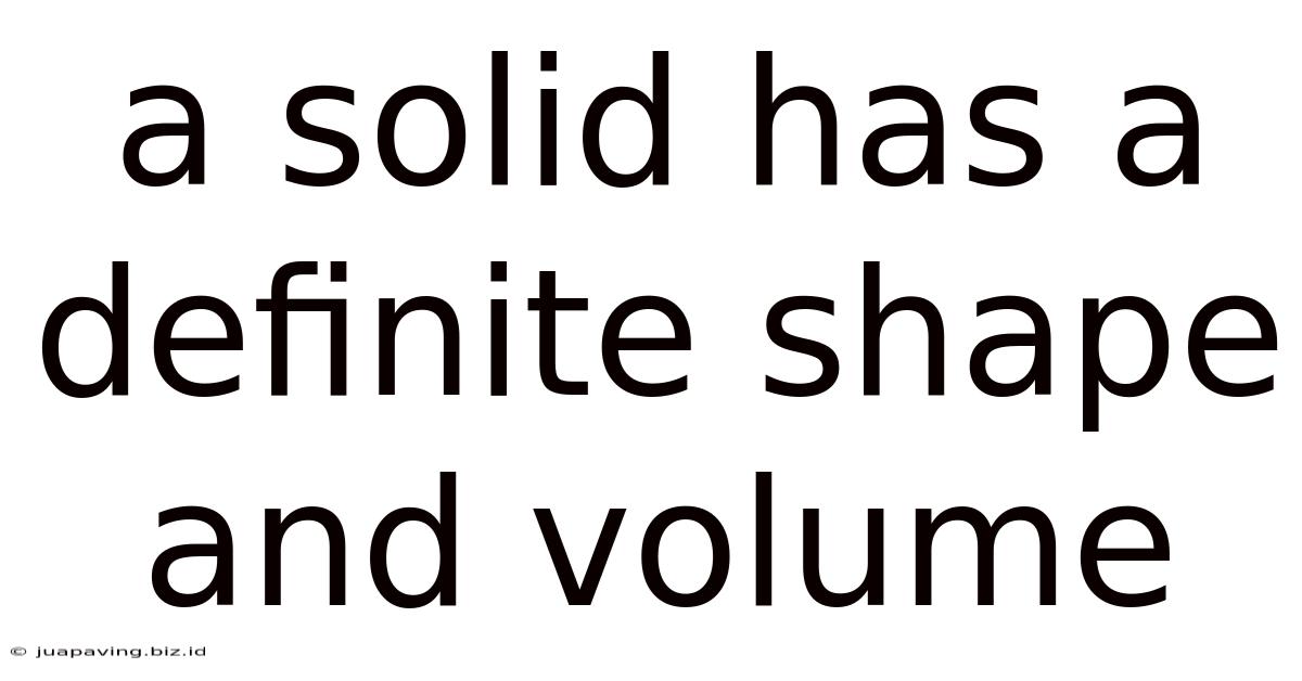 A Solid Has A Definite Shape And Volume