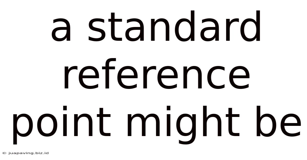 A Standard Reference Point Might Be