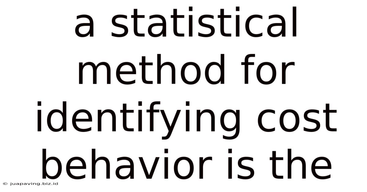 A Statistical Method For Identifying Cost Behavior Is The