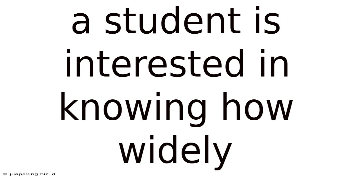 A Student Is Interested In Knowing How Widely