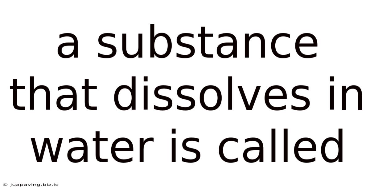 A Substance That Dissolves In Water Is Called
