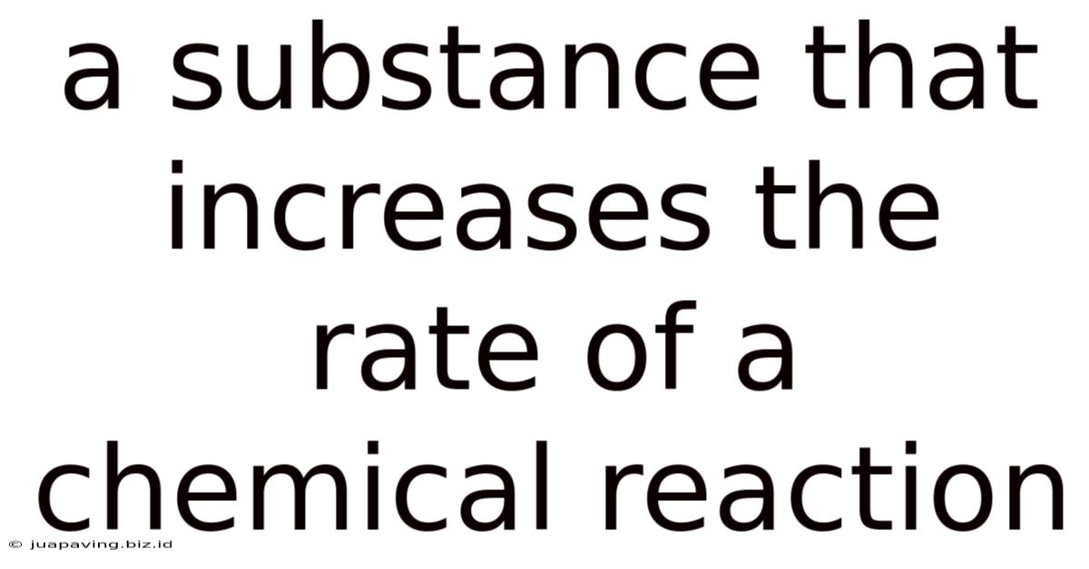 A Substance That Increases The Rate Of A Chemical Reaction