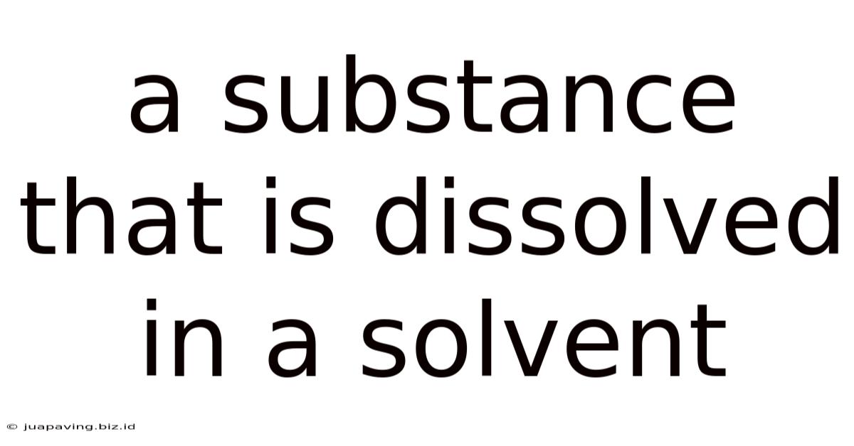 A Substance That Is Dissolved In A Solvent