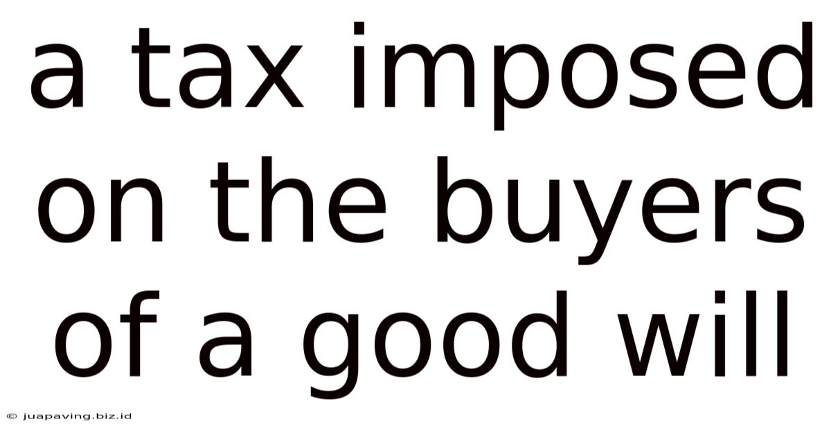 A Tax Imposed On The Buyers Of A Good Will