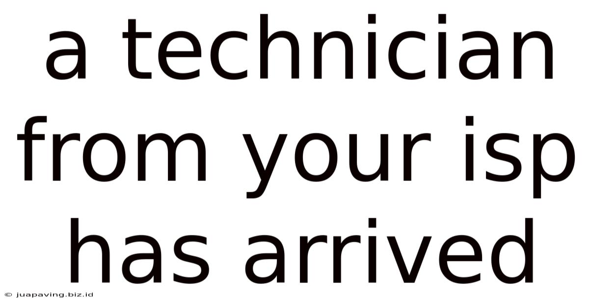 A Technician From Your Isp Has Arrived