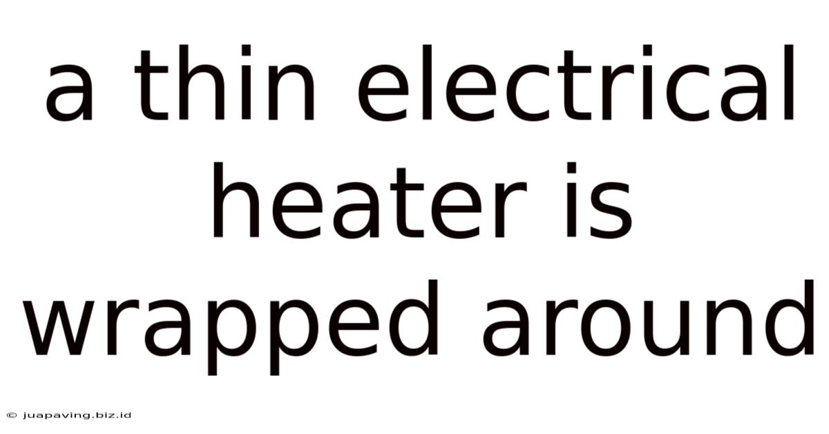 A Thin Electrical Heater Is Wrapped Around