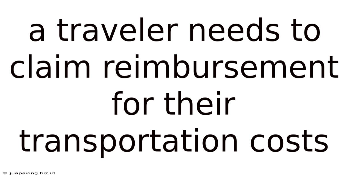 A Traveler Needs To Claim Reimbursement For Their Transportation Costs