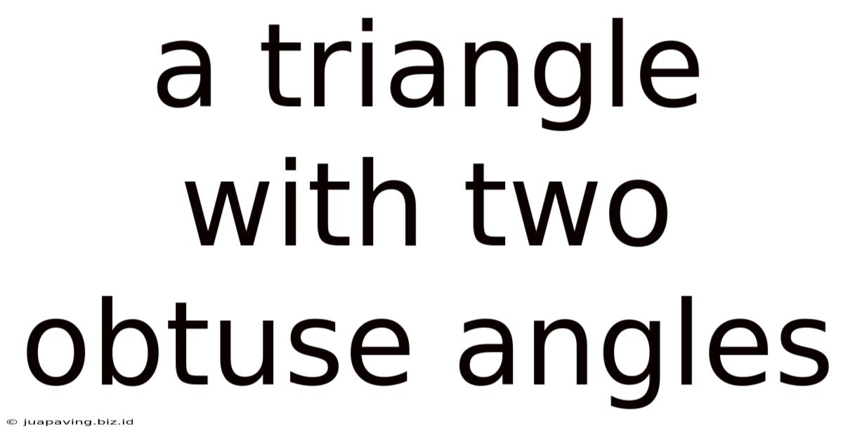 A Triangle With Two Obtuse Angles